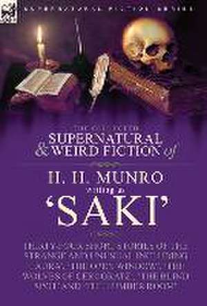 The Collected Supernatural and Weird Fiction of H. H. Munro (Saki): Thirty-Four Short Stories of the Strange and Unusual Including 'Laura', 'The Open de H. H. Munro