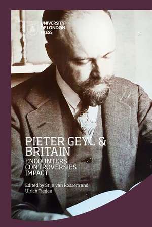 Pieter Geyl and Britain: Encounters, Controversies, Impact de Stijn van Rossem