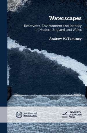 Waterscapes: Reservoirs, Environment and Identity in Modern England and Wales de Andrew McTominey