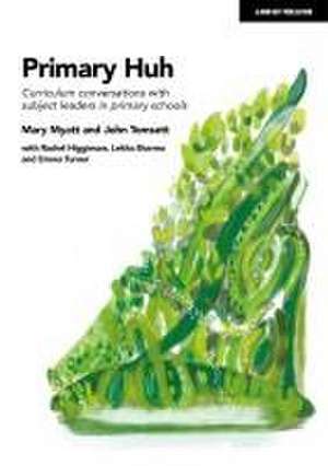 Primary Huh: Curriculum conversations with subject leaders in primary schools de John Tomsett