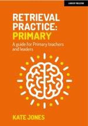 Retrieval Practice Primary: A guide for primary teachers and leaders de Kate Jones