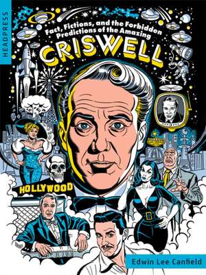 Fact, Fictions, and the Forbidden Predictions of the Amazing Criswell de Edwin Lee Canfield