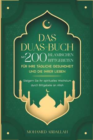 Abdallah, M: Duas-Buch Mit 200 Islamischen Bittgebeten Für I