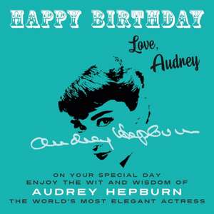 Happy Birthday-Love, Audrey: On Your Special Day, Enjoy the Wit and Wisdom of Audrey Hepburn, the World's Most Elegant Actress de Audrey Hepburn