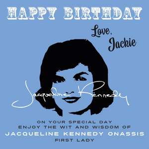 Happy Birthday-Love, Jackie: On Your Special Day, Enjoy the Wit and Wisdom of Jacqueline Kennedy Onassis, First Lady de Jacqueline Kennedy Onassis