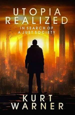 Utopia Realized: In Search of A Just Society de Kurt Warner