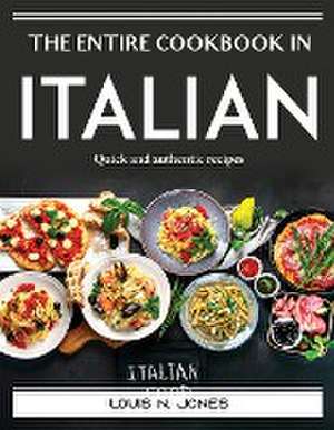 The Entire Cookbook in Italian: Quick and authentic recipes de Louis N. Jones