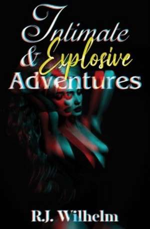 Intimate and Explosive Adventures de R. J. Wilhelm
