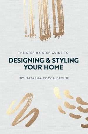 The Step-by-Step Guide to Designing and Styling your Home de Natasha Rocca Devine