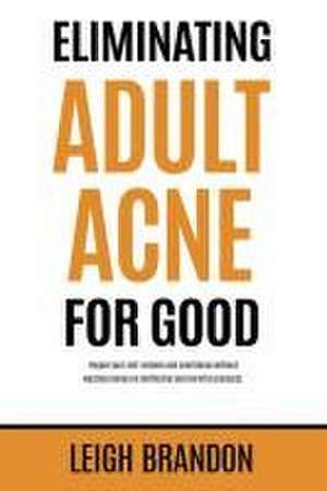 Eliminating Adult Acne for Good de Leigh Brandon