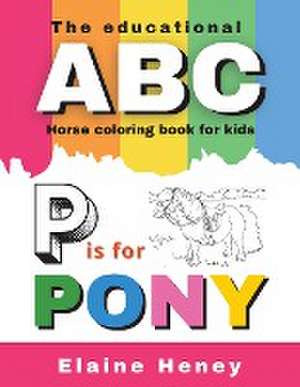 The Educational ABC Horse Coloring Book for Kids | P is for Pony de Elaine Heney