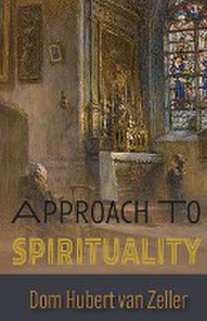 Approach to Spirituality de Dom Hubert van Zeller