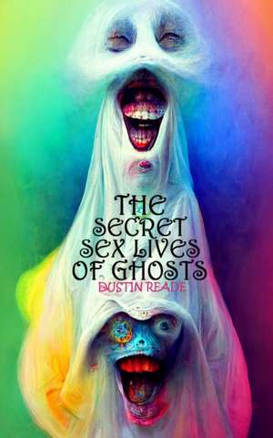 The Secret Sex Lives of Ghosts de Dustin Reade