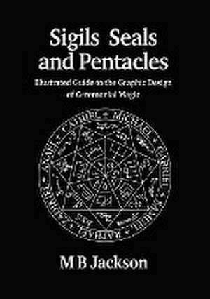 Sigils, Seals and Pentacles de M B Jackson