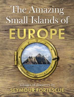 The Amazing Small Islands of Europe de Seymour Fortescue