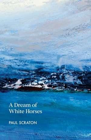 A Dream of White Horses de Paul Scraton