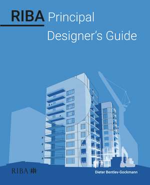 RIBA Principal Designer's Guide de Dieter Bentley-Gockmann