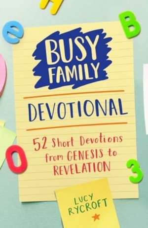 Busy Family Devotional – 52 Short Devotions from Genesis to Revelation de Lucy Rycroft