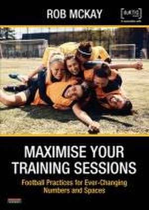 Maximise Your Training Sessions de Rob McKay