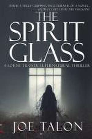 The Spirit Glass: When the ghosts of the past become the demons of the future. de Joe Talon