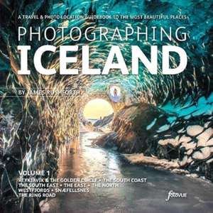 Photographing Iceland Volume 1 de James Rushforth