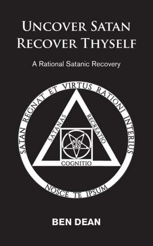 Uncover Satan Recover Thyself: A Rational Satanic Recovery de Ben Dean