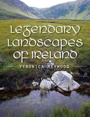 Legendary Landscapes of Ireland de Veronica Heywood