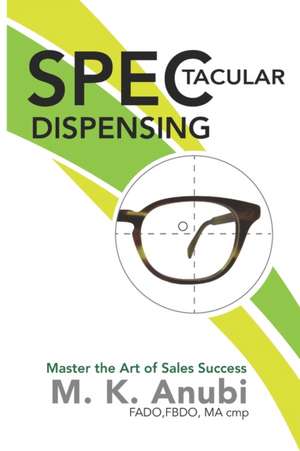 SPEC-tacular Dispensing: Master The Art Of Sales Success de Maria K. Anubi Fbdo