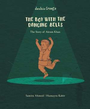 The Boy with the Dancing Bells: The Story of Akram Khan de Samira Ahmed