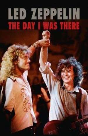 Houghton, R: Led Zeppelin - The Day I Was There