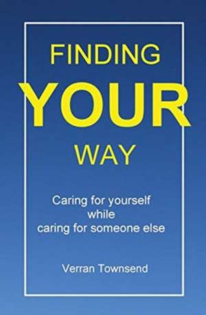 Finding your way: Caring for yourself while caring for someone else de Verran Townsend