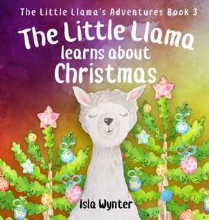 The Little Llama Learns About Christmas de Isla Wynter