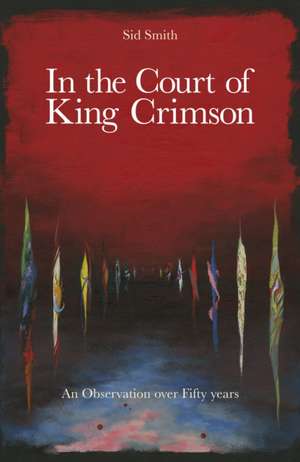 In the Court of King Crimson - An Observation over 50 Years de Sid Smith