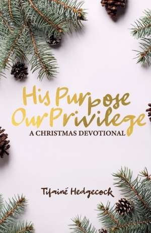 His Purpose Our Privilege de Tifainé Hedgecock