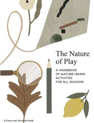 The Nature of Play: A Handbook of Nature-Based Activities for All Seasons de Delfina Aguilar