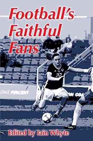 Football's Faithful Fans de Iain Whyte