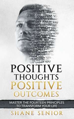 Positive Thoughts Positive Outcomes de Shane Senior