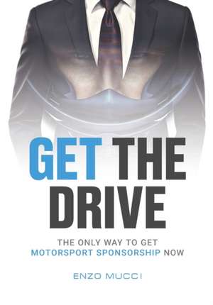 Get The Drive: The Only Way To Get Motorsport Sponsorship Now de Enzo Mucci