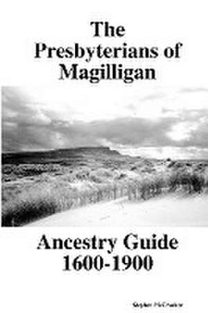 The Presbyterians of Magilligan Ancestry Guide 1600-1900 de Stephen McCracken