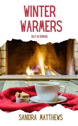 Winter Warmers Silly & Serious: Poems to warm us through winter (A Poetry Chapbook) de Sandra Matthews