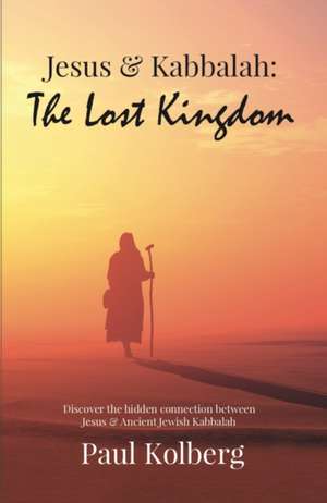 Jesus & Kabbalah - The Lost Kingdom de Paul Kolberg