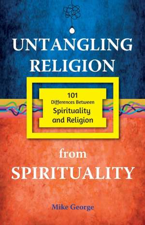 Untangling Religion from Spirituality de Mike George