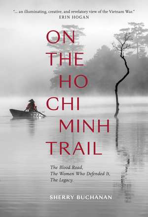 On The Ho Chi Minh Trail: The Blood Road, The Women Who Defended It, The Legacy de Sherry Buchanan