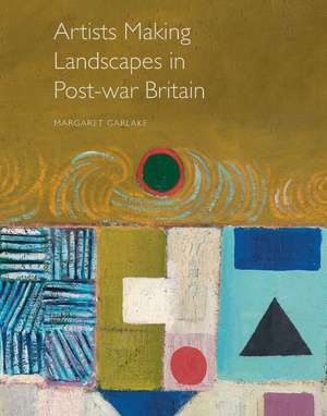 Artists Making Landscapes in Post-war Britain de Margaret Garlake