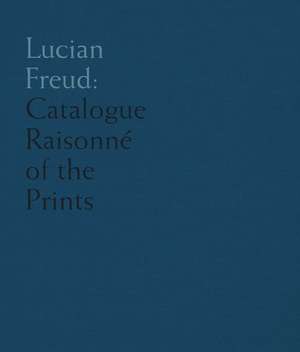 Lucian Freud: Catalogue Raisonné of the Prints de Toby Treves