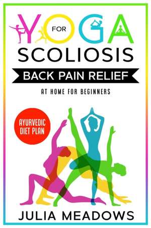 Yoga for Scoliosis Back Pain Relief at Home for Beginners with Ayurvedic Diet Plan de Julia Meadows