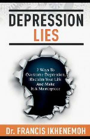 DEPRESSION LIES - 7 Ways To Overcome Depression, Reclaim Your Life And Make It A Masterpiece de Francis Ikhenemoh