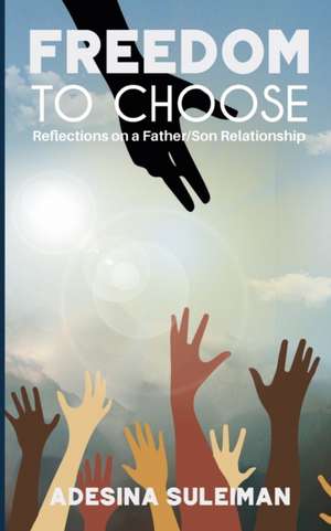 Freedom to Choose: Reflections on a Father/Son Relationship de Adesina Suleiman