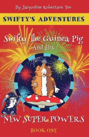 Swifty The Guinea Pig And His New Super Powers de Jacqueline Robertson-Yeo