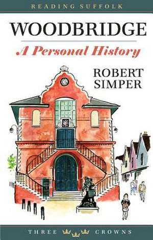 Woodbridge – A Personal History de ROBERT SIMPER